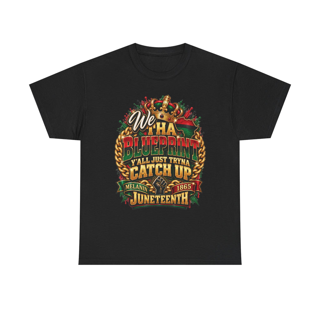 We Have the Blueprint Y'all Just Tryna Catch Up Juneteenth Tee | Melanin 1865