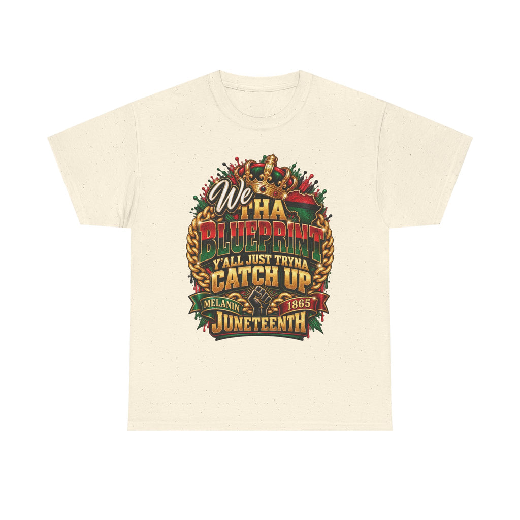 We Have the Blueprint Y'all Just Tryna Catch Up Juneteenth Tee | Melanin 1865
