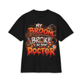 My Broom Broke So Now I Am A Doctor T-Shirt | Halloween Witch Humor