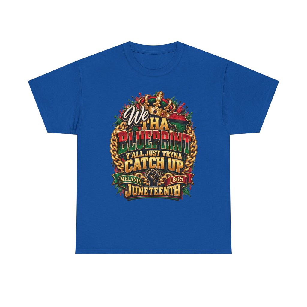 We Have the Blueprint Y'all Just Tryna Catch Up Juneteenth Tee | Melanin 1865