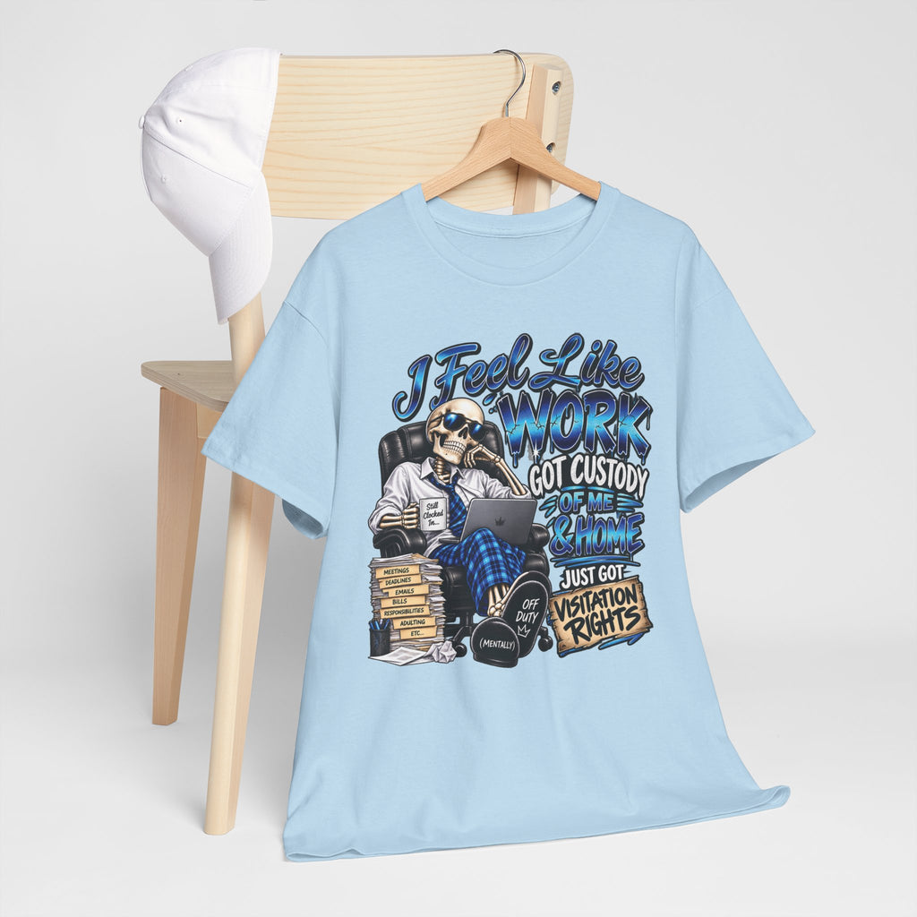 I Feel Like Work Got Custody of Me T-Shirt | Visitation Rights Graphic Tee