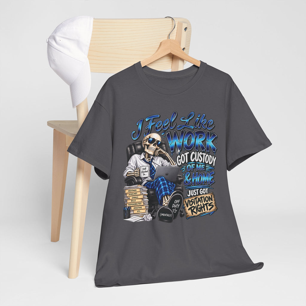 I Feel Like Work Got Custody of Me T-Shirt | Visitation Rights Graphic Tee
