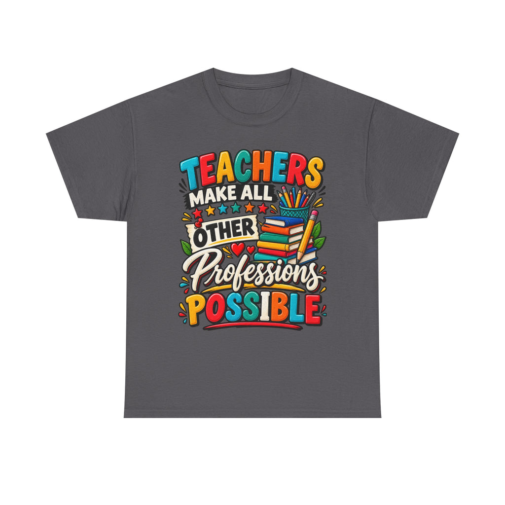 Teachers Make All Other Professions Possible T-Shirt | Teacher Appreciation Tee