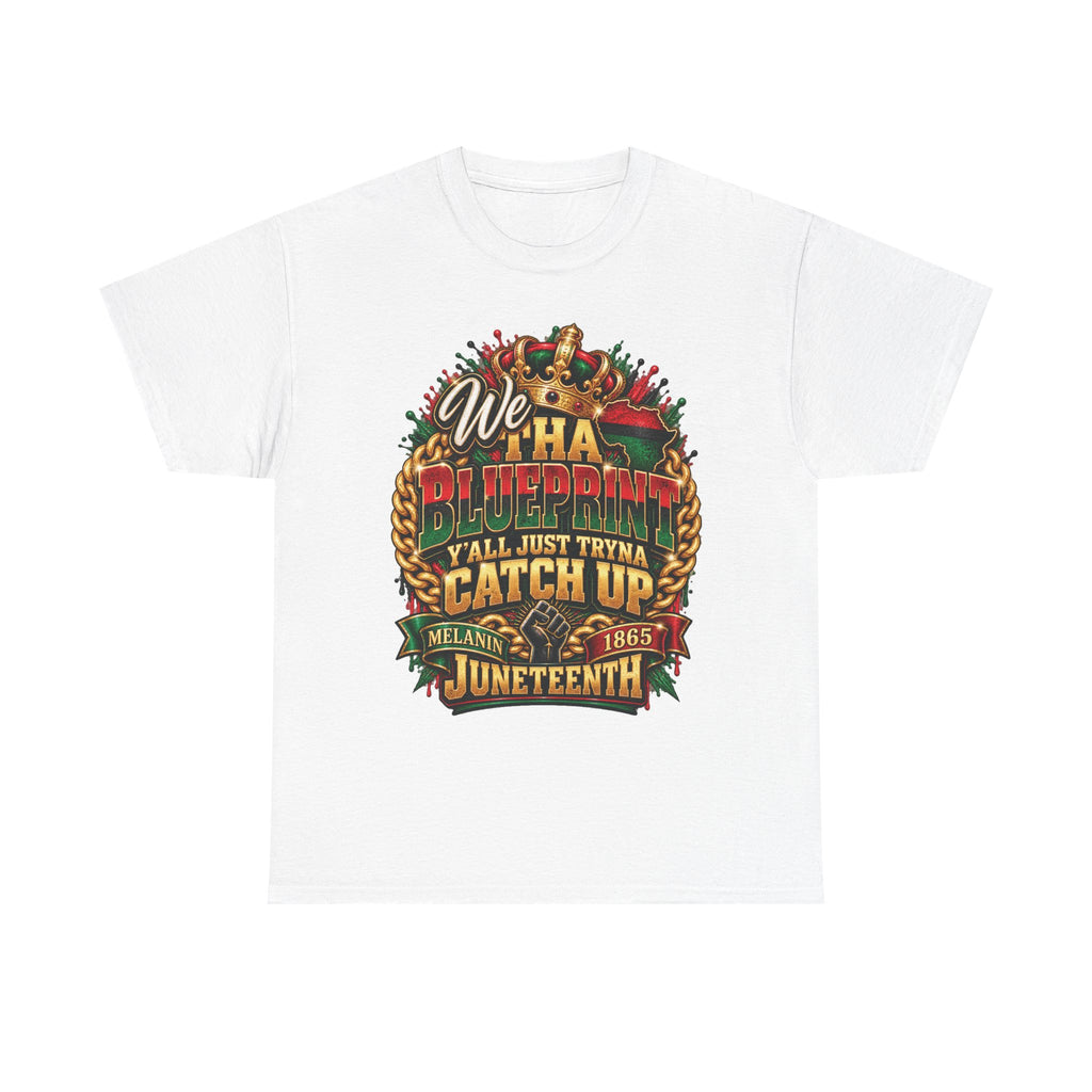 We Have the Blueprint Y'all Just Tryna Catch Up Juneteenth Tee | Melanin 1865